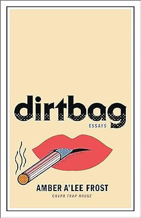 Dirtbag: Essays by Amber A'Lee Frost