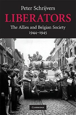 Liberators: The Allies and Belgian Society, 1944-1945 by Peter Schrijvers