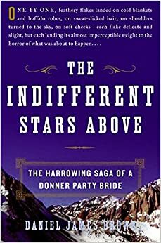 The Indifferent Stars Above: The Harrowing Saga of a Donner Party Bride by Daniel James Brown