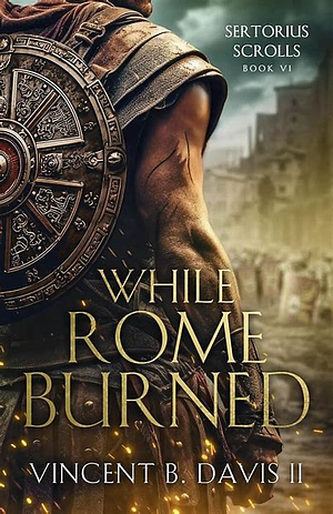 While Rome Burned  by Vincent B. Davis II