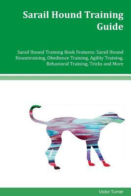 Sarail Hound Training Guide Sarail Hound Training Book Features: Sarail Hound Housetraining, Obedience Training, Agility Training, Behavioral Training by Victor Turner