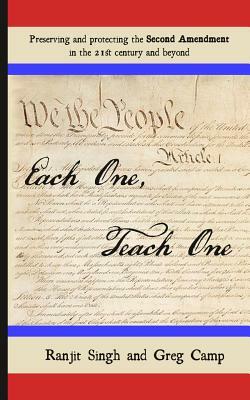 Each One, Teach One: Preserving and Protecting the Second Amendment in the 21st Century and Beyond by Ranjit Singh, Greg Camp