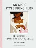 The Dior Style Principles: Be inspired, transform how you dress by Hannah Rogers