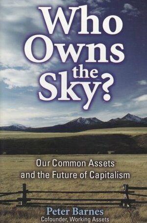 Who Owns the Sky?: Our Common Assets and the Future of Capitalism by Peter Barnes