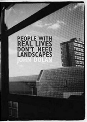 People With Real Lives Don't Need Landscapes by John Dolan