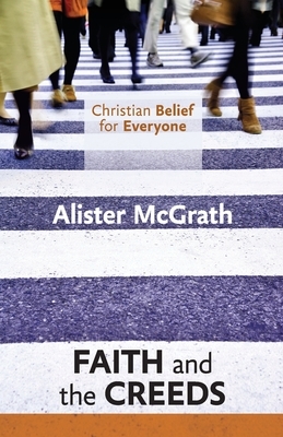 Christian Belief for Everyone: Faith and the Creeds by Alister McGrath