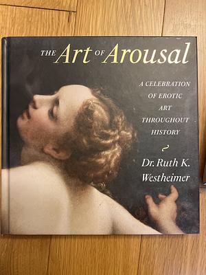 The Art of Arousal: Revised Edition by Ruth Westheimer