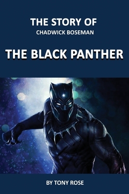 The Story of Chadwick Boseman: The Black Panther by Tony Rose
