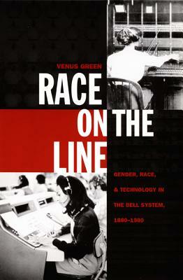 Race on the Line: Gender, Labor, and Technology in the Bell System, 1880-1980 by Venus Green