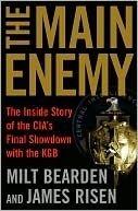 The Main Enemy: The Inside Story of the CIA's Final Showdown with the KGB by Milton Bearden, James Risen