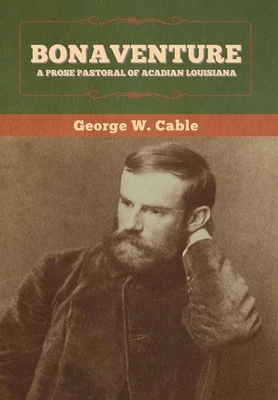 Bonaventure: A Prose Pastoral of Acadian Louisiana by George W. Cable