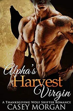 Alpha's Harvest Virgin by Casey Morgan