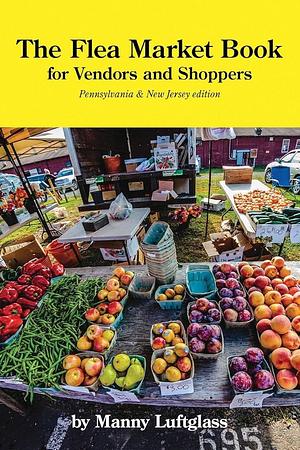 The Flea Market Book For Vendors and Shoppers: Pennsylvania - New Jersey Edition by Manny Luftglass