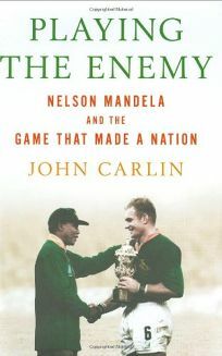 Playing the Enemy: Nelson Mandela and the Game That Made a Nation by John Carlin