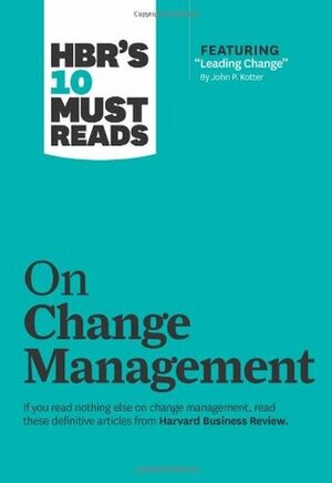 HBR's 10 Must Reads on Change Management (including featured article “Leading Change” ) by Harvard Business School Press, John P. Kotter