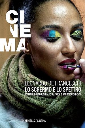 Lo schermo e lo spettro: sguardi postcoloniali su Africa e afrodiscendenti by Leonardo De Franceschi