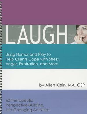 L.A.U.G.H.: Using Humor and Play to Help Clients Cope with Stress, Anger, Frustration, and More by Allen Klein