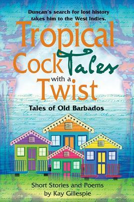 Tropical Cocktales with a Twist Tales of Old Barbados by Kay Gillespie