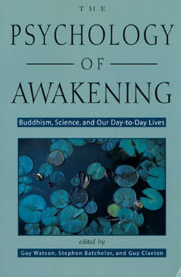 Psychology of Awakening: Buddhism, Science, and Our Day-To-Day Lives by Gay Watson