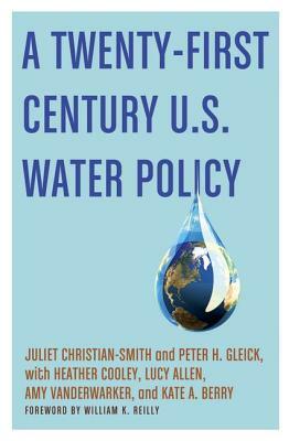 A Twenty-First Century US Water Policy by Juliet Christian-Smith, Peter H. Gleick, Heather Cooley