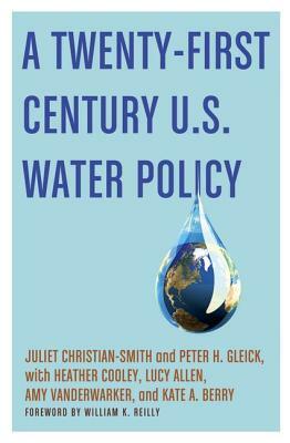 A Twenty-First Century US Water Policy by Heather Cooley, Peter H. Gleick, Juliet Christian-Smith