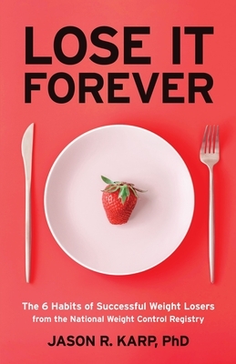 Lose It Forever: The 6 Habits of Successful Weight Losers from the National Weight Control Registry (Weight Loss Diet Self-Help) by Jason R. Karp