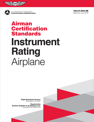 Instrument Rating Airman Certification Standards - Airplane: Faa-S-Acs-8b, for Airplane Single- And Multi-Engine Land and Sea by Federal Aviation Administration (Faa)