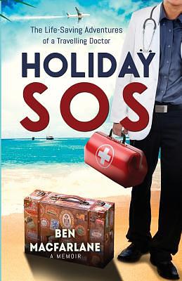 Holiday SOS: The Life-Saving Adventures of a Travelling Doctor by Ben MacFarlane