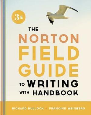 The Norton Field Guide to Writing, with Handbook the Norton Field Guide to Writing, with Handbook by Francine Weinberg, Richard Bullock