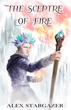 The Sceptre of Fire by Alex Stargazer