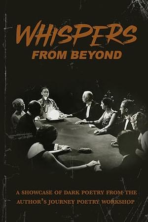 Whispers from Beyond: A Showcase of Dark Poetry by Naching T. Kassa, Jamal Hodge, Colleen Anderson, Maxwell I. Gold, Angela Yuriko Smith