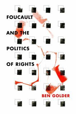 Foucault and the Politics of Rights by Ben Golder