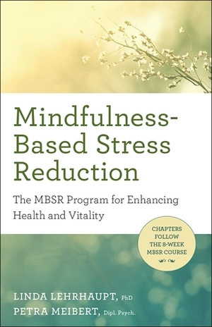 Mindfulness-Based Stress Reduction: The Mbsr Program for Enhancing Health and Vitality by Petra Meibert, Linda Lehrhaupt