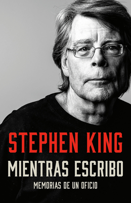 Mientras Escribo: Memorias de Un Oficio by Stephen King