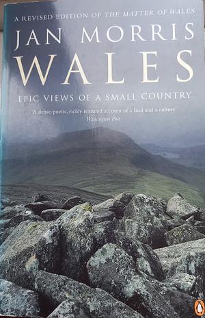 Wales: Epic Views Of A Small Country by Jan Morris, Jan Morris