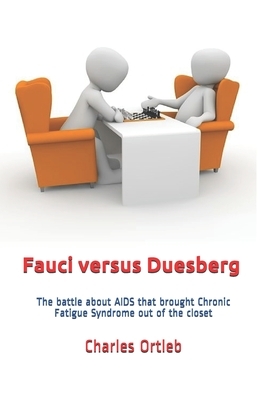 Fauci versus Duesberg: The battle about AIDS that brought Chronic Fatigue Syndrome out of the closet by Charles Ortleb