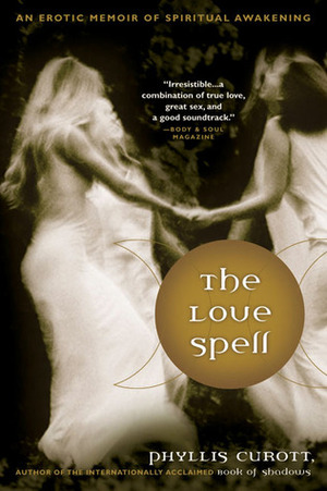 The Love Spell: An Erotic Memoir of Spiritual Awakening by Phyllis Curott