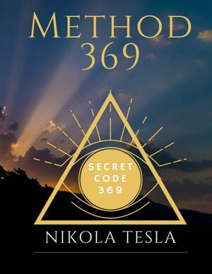 method 369: secret code 369 Nikola Tesla write down and get your wishes your desires with the force of energy 3 6 9 by Linda Carter