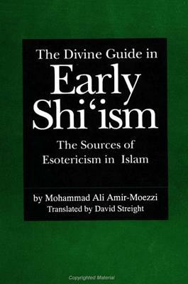 The Divine Guide in Early Shi'ism: The Sources of Esotericism in Islam by Mohammad Ali Amir-Moezzi