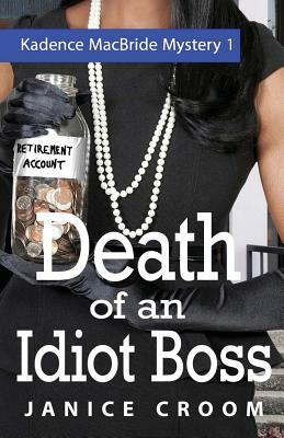 Death of an Idiot Boss: A Kadence MacBride Mystery by Janice Croom