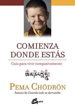 Comienza donde estás by Pema Chödrön