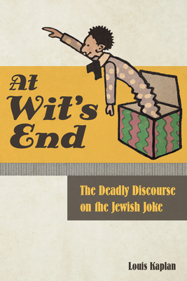At Wit's End: The Deadly Discourse on the Jewish Joke by Louis Kaplan