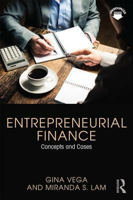 Entrepreneurial Finance: Concepts and Cases by Gina Vega, Miranda S. Lam