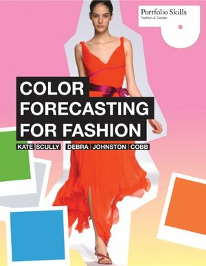 Color Forecasting for Fashion by Debra Johnston Cobb, Kate Scully, Kate Scully