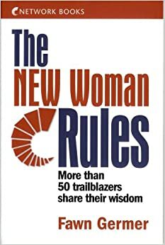 The NEW Woman Rules: More than 50 trailblazers share their wisdom by Fawn Germer