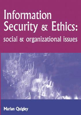 Information Security and Ethics: Social and Organizational Issues by Quigley