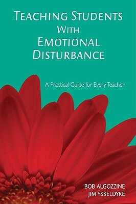 Teaching Students with Emotional Disturbance: A Practical Guide for Every Teacher by James E. Ysseldyke, Bob Algozzine