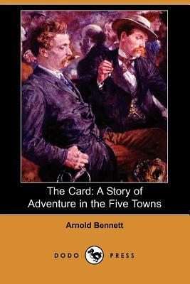 The Card: A Story of Adventure in the Five Towns (Dodo Press) by Arnold Bennett