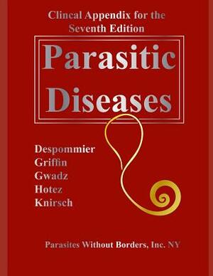 Clincal Appendix for the Seventh Edition Parasitic Diseases by Robert W. Gwadz, Dickson D. Despommier, Peter J. Hotez