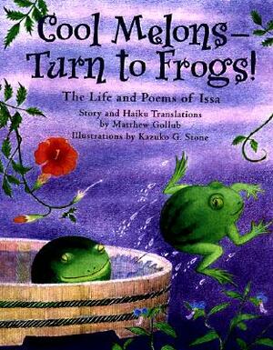 Cool Melons-Turn to Frogs!: The Life and Poems of Issa by Matthew Gollub